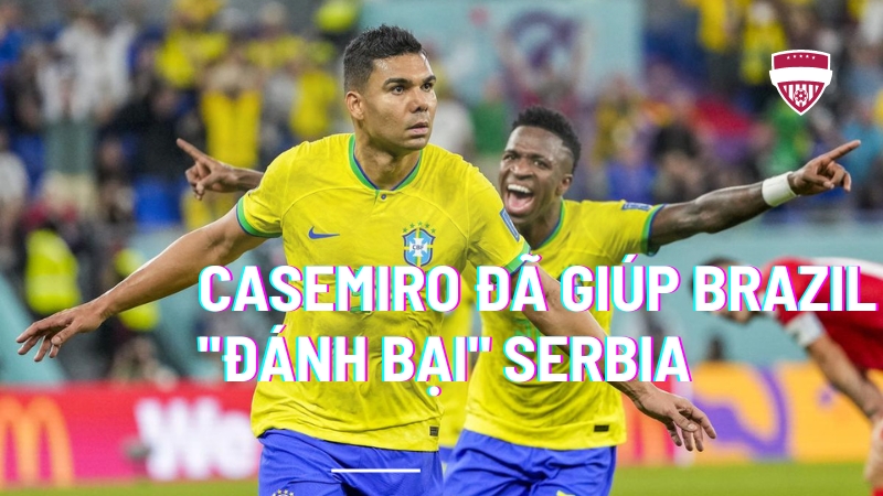 Casemiro đã giúp Brazil "nuốt chửng" Serbia